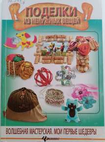 Поделки из ненужных вещей /А. Ю. Иванова. – Москва : Суфлер ; Ростов-на-Дону : Феникс, 2014. – 63 с.
